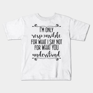 I'm only responsible for what i say, not for what you understand Kids T-Shirt